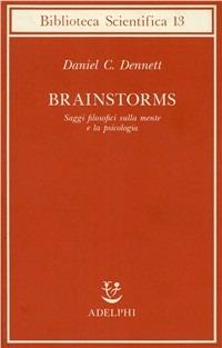 Brainstorms. Saggi filosofici sulla mente e la psicologia - Daniel C. Dennett - Libro Adelphi 1991, Biblioteca scientifica | Libraccio.it