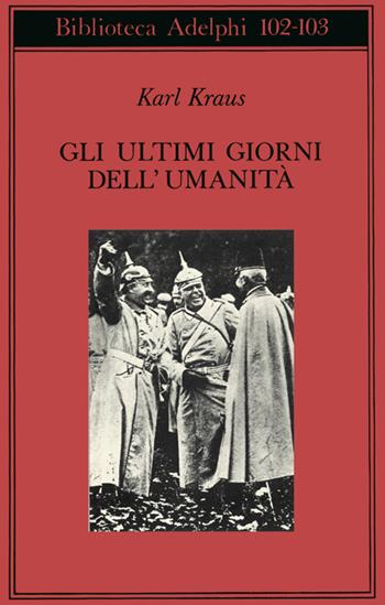 Gli ultimi giorni dell'umanità. Tragedia in cinque atti con preludio ed epilogo - Karl Kraus - Libro Adelphi 1990, Biblioteca Adelphi | Libraccio.it