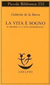 La vita è sogno. Il dramma e l'«Auto sacramental» - Pedro Calderón de la Barca - Libro Adelphi 1990, Piccola biblioteca Adelphi | Libraccio.it
