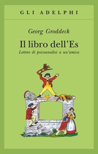 Il libro dell'Es. Lettere di psicoanalisi a un'amica - Georg Groddeck - Libro Adelphi 1990, Gli Adelphi | Libraccio.it
