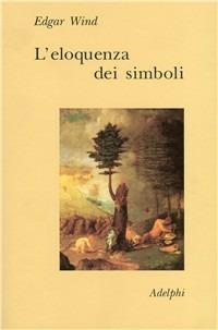 L'eloquenza dei simboli. La «Tempesta»: commento sulle allegorie poetiche di Giorgione - Edgar Wind - Libro Adelphi 1992, Collezione Il ramo d'oro | Libraccio.it