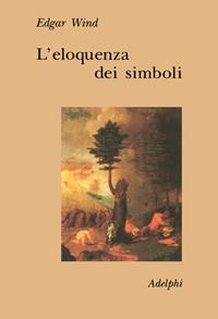 L'eloquenza dei simboli. La «Tempesta»: commento sulle allegorie poetiche di Giorgione - Edgar Wind - Libro Adelphi 1992, Collezione Il ramo d'oro | Libraccio.it