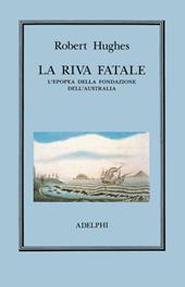 La riva fatale. L'epopea della fondazione dell'Australia