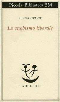 Lo snobismo liberale - Elena Croce - Libro Adelphi 1990, Piccola biblioteca Adelphi | Libraccio.it