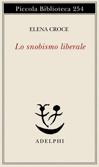 Lo snobismo liberale - Elena Croce - Libro Adelphi 1990, Piccola biblioteca Adelphi | Libraccio.it