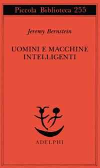 Uomini e macchine intelligenti - Jeremy Bernstein - Libro Adelphi 1990, Piccola biblioteca Adelphi | Libraccio.it