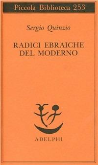 Radici ebraiche del moderno - Sergio Quinzio - Libro Adelphi 1990, Piccola biblioteca Adelphi | Libraccio.it