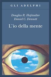 L' io della mente. Fantasie e riflessioni sul sé e sull'anima