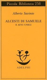 Alcesti di Samuele e atti unici - Alberto Savinio - Libro Adelphi 1991, Piccola biblioteca Adelphi | Libraccio.it