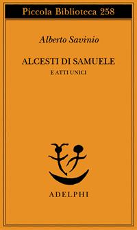 Alcesti di Samuele e atti unici - Alberto Savinio - Libro Adelphi 1991, Piccola biblioteca Adelphi | Libraccio.it