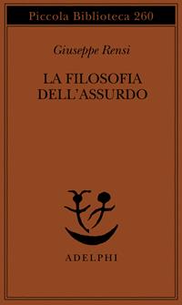 La filosofia dell'assurdo - Giuseppe Rensi - Libro Adelphi 1991, Piccola biblioteca Adelphi | Libraccio.it