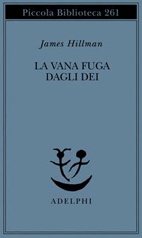 La vana fuga degli dei - James Hillman - Libro Adelphi 1991, Piccola biblioteca Adelphi | Libraccio.it