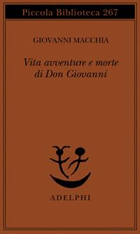 Vita avventure e morte di Don Giovanni - Giovanni Macchia - Libro Adelphi 1991, Piccola biblioteca Adelphi | Libraccio.it