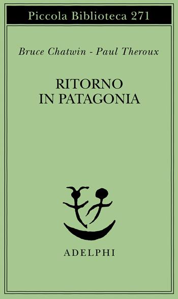 Ritorno in Patagonia - Bruce Chatwin, Paul Theroux - Libro Adelphi 1991, Piccola biblioteca Adelphi | Libraccio.it