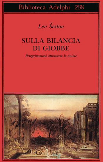 Sulla bilancia di Giobbe. Peregrinazioni attraverso le anime - Lev Sestov - Libro Adelphi 1991, Biblioteca Adelphi | Libraccio.it