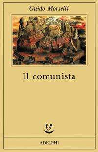 Il comunista - Guido Morselli - Libro Adelphi 1991, Fabula | Libraccio.it