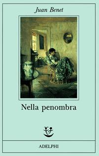 Nella penombra - Juan Benet - Libro Adelphi 1991, Fabula | Libraccio.it