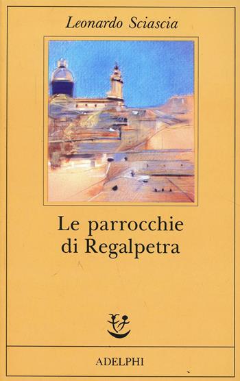 Le parrocchie di Regalpetra - Leonardo Sciascia - Libro Adelphi 1991, Fabula | Libraccio.it