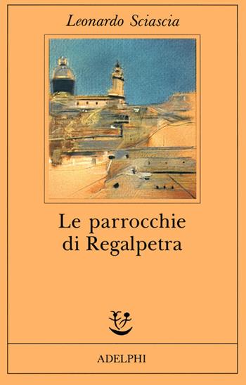 Le parrocchie di Regalpetra - Leonardo Sciascia - Libro Adelphi 1991, Fabula | Libraccio.it