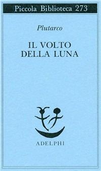 Il volto della luna - Plutarco - Libro Adelphi 1991, Piccola biblioteca Adelphi | Libraccio.it