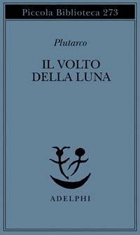 Il volto della luna - Plutarco - Libro Adelphi 1991, Piccola biblioteca Adelphi | Libraccio.it