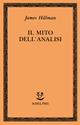 Il mito dell'analisi - James Hillman - Libro Adelphi 1991, Saggi. Nuova serie | Libraccio.it