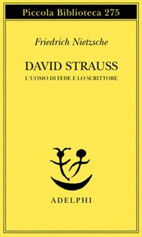 David Strauss. L'uomo di fede e lo scrittore - Friedrich Nietzsche - Libro Adelphi 1991, Piccola biblioteca Adelphi | Libraccio.it