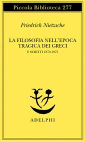 La filosofia nell'epoca tragica dei greci e scritti 1870-1873