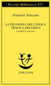 La filosofia nell'epoca tragica dei greci e scritti 1870-1873