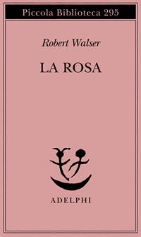 La rosa - Robert Walser - Libro Adelphi 1992, Piccola biblioteca Adelphi | Libraccio.it