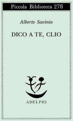 Dico a te, Clio - Alberto Savinio - Libro Adelphi 1992, Piccola biblioteca Adelphi | Libraccio.it