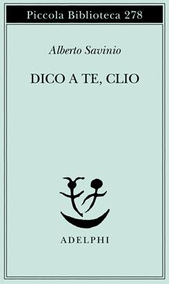 Dico a te, Clio - Alberto Savinio - Libro Adelphi 1992, Piccola biblioteca Adelphi | Libraccio.it