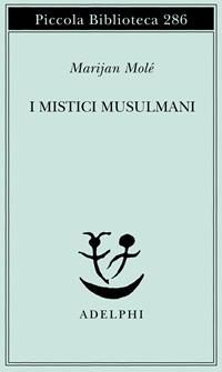 I mistici musulmani - Marijan Molé - Libro Adelphi 1992, Piccola biblioteca Adelphi | Libraccio.it
