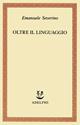 Oltre il linguaggio - Emanuele Severino - Libro Adelphi 1992, Saggi. Nuova serie | Libraccio.it