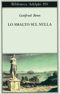 Lo smalto sul nulla - Gottfried Benn - Libro Adelphi 1992, Biblioteca Adelphi | Libraccio.it