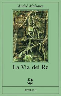 La via dei re - André Malraux - Libro Adelphi 1992, Fabula | Libraccio.it