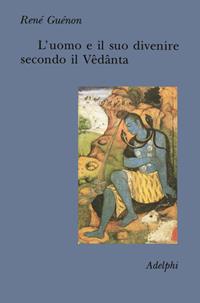 L'uomo e il suo divenire secondo il Vêdânta - René Guénon - Libro Adelphi 1992, Collezione Il ramo d'oro | Libraccio.it