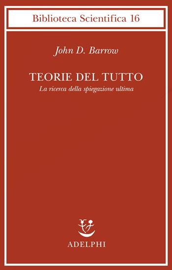 Teorie del tutto. La ricerca della spiegazione ultima - John D. Barrow - Libro Adelphi 1996, Biblioteca scientifica | Libraccio.it