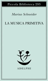 La musica primitiva - Marius Schneider - Libro Adelphi 1992, Piccola biblioteca Adelphi | Libraccio.it