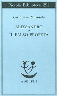 Alessandro o il falso profeta - Luciano di Samosata - Libro Adelphi 1992, Piccola biblioteca Adelphi | Libraccio.it