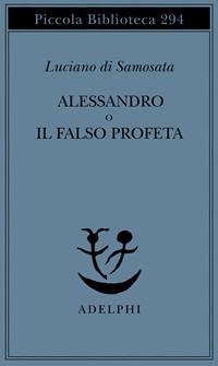 Alessandro o il falso profeta - Luciano di Samosata - Libro Adelphi 1992, Piccola biblioteca Adelphi | Libraccio.it