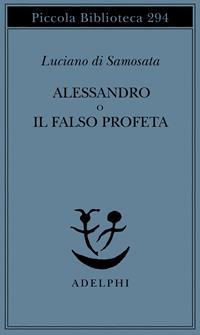 Alessandro o il falso profeta - Luciano di Samosata - Libro Adelphi 1992, Piccola biblioteca Adelphi | Libraccio.it