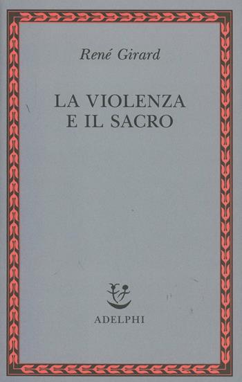 La violenza e il sacro - René Girard - Libro Adelphi 1992, Saggi. Nuova serie | Libraccio.it