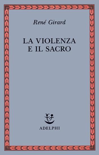 La violenza e il sacro - René Girard - Libro Adelphi 1992, Saggi. Nuova serie | Libraccio.it