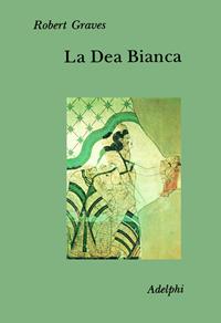 La dea bianca. Grammatica storica del mito poetico - Robert Graves - Libro Adelphi 1992, Collezione Il ramo d'oro | Libraccio.it