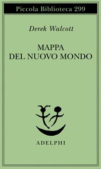 Mappa del nuovo mondo. Testo a fronte - Derek Walcott - Libro Adelphi 1992, Piccola biblioteca Adelphi | Libraccio.it