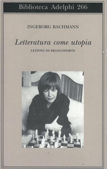 Letteratura come utopia. Lezioni di Francoforte - Ingeborg Bachmann - Libro Adelphi 1993, Biblioteca Adelphi | Libraccio.it