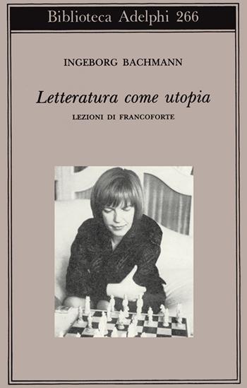 Letteratura come utopia. Lezioni di Francoforte - Ingeborg Bachmann - Libro Adelphi 1993, Biblioteca Adelphi | Libraccio.it