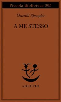 A me stesso - Oswald Spengler - Libro Adelphi 1993, Piccola biblioteca Adelphi | Libraccio.it