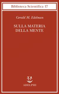 Sulla materia della mente - Gerald M. Edelman - Libro Adelphi 1993, Biblioteca scientifica | Libraccio.it